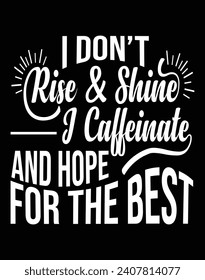 I don't rise  shine I caffeinate and hope for the best EPS file for cutting machine. You can edit and print this vector art with EPS editor.