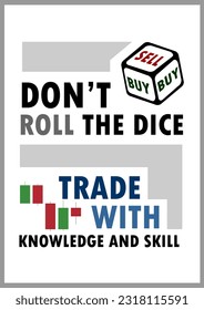 Don't roll the dice, trade with knowledge and skill. Trading quote design for prints.