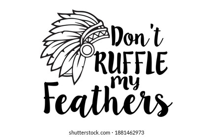 Don't ruffle my Feathers - Indian Headdress Vector and Clip art