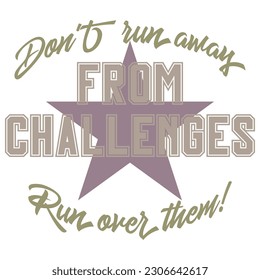 Don't Run Away From Challenges Run Over Them