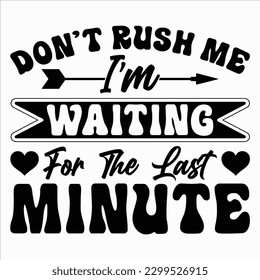 Don't Rush Me I'm Waiting For The Last Minute, Mother's day shirt print template Typography design, for mom mommy mama daughter grandma girl women aunt mom life child best mom adorable shirt