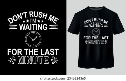 Don't Rush Me I'm Waiting For the Last Minute t-shirt design. Don’t rush me I’m waiting for the last minute - Funny t shirts design, Funny t shirts design, Hand drawn lettering phrase, Calligraphy