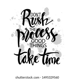 Don't rush the process good things take time. Inspirational Motivational quote 