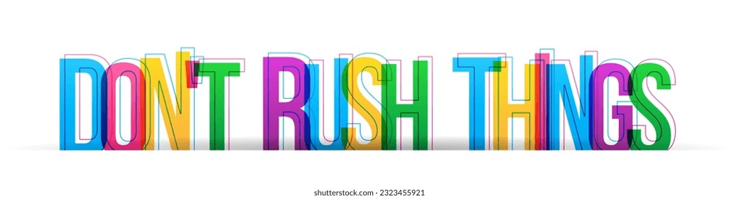 ''Don't rush things'' sign - Colorful overlapping letters isolated on white background