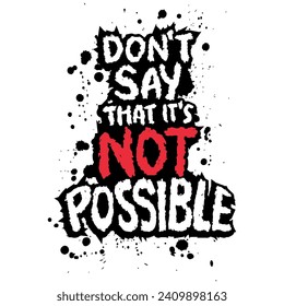 Don't say that it's not possible. Inspiring motivation quote. Vector typography poster.