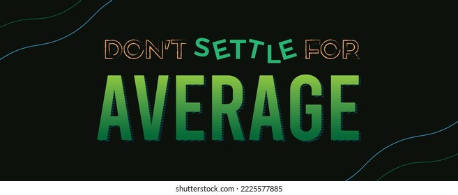 "Don't settle for average" a motivational quote