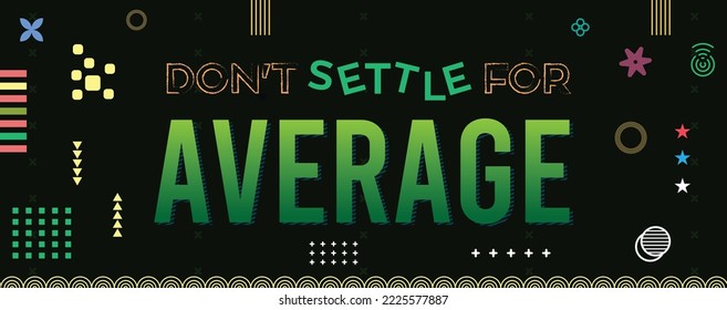 "Don't settle for average" a motivational quote