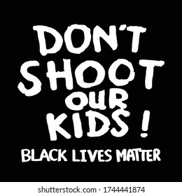 Don't Shoot Our Kids! Black Lives Matter. Protest Banner about Human Right of Black People in U.S. America. Vector Illustration. Icon Poster and Symbol.