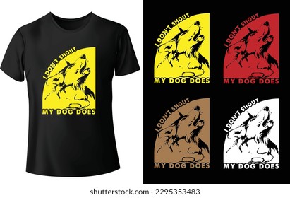 I don't shout, my dog does...t-shirt design concept for those who have a dog