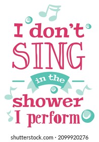 I don't sing in the shower, I perform. Bathroom singer funny design for t-shirt, poster, print. vector eps 10.