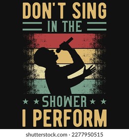 Don't sing in the shower i perform vintages tshirt design 