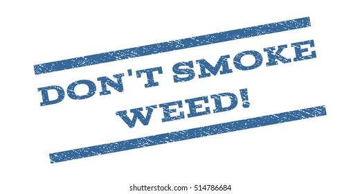 Don'T Smoke Weed! watermark stamp. Text tag between parallel lines with grunge design style. Rubber seal stamp with scratched texture. Vector cobalt blue color ink imprint on a white background.