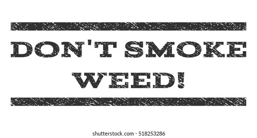 Don'T Smoke Weed! watermark stamp. Text tag between horizontal parallel lines with grunge design style. Rubber seal stamp with scratched texture. Vector gray color ink imprint on a white background.