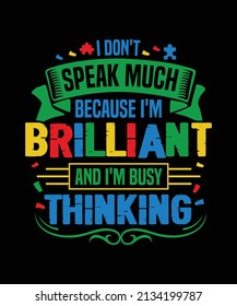 I Don't Speak Much Because I'm Brilliant And I'm Busy Thinking T-shirt, Typography Autism Vector Graphic Design Template