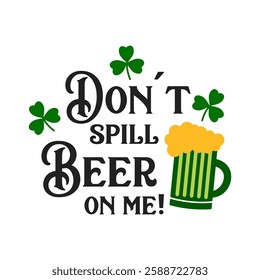 Don't spill beer on me quote. Happy St. Patrick's day set in cartoon style. Shamrock and a mug of beer on white background. Vector flat illustration.