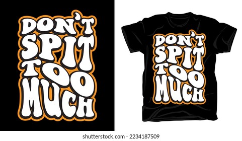 Don't spit too much typography t shirt design