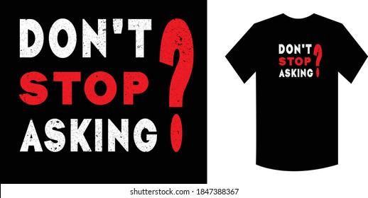 don't stop asking typography t-shirt design.