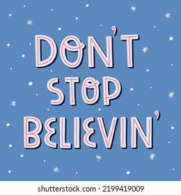 Don't stop believin' hand drawing lettering with snowflakes. Christmas and Happy New Year illustration. Vector illustration. Good for posters, t shirts, postcards.
