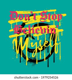 Don't Stop Believin' Myself Slogan Print Design With Dripping Ink And Smile Icon Illustration In Grunge Look