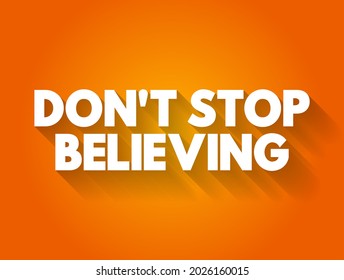 Don't Stop Believing - is an encouraging phrase that urges someone to maintain faith, hope, and confidence despite challenges or difficulties, text concept background