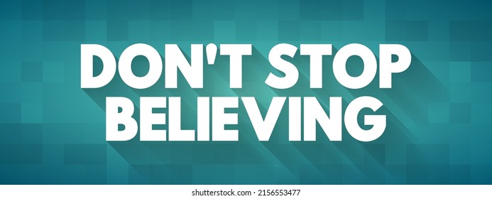 Don't Stop Believing - is an encouraging phrase that urges someone to maintain faith, hope, and confidence despite challenges or difficulties, text concept background