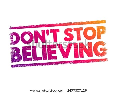 Don't Stop Believing - is an encouraging phrase that urges someone to maintain faith, hope, and confidence despite challenges or difficulties, text concept stamp
