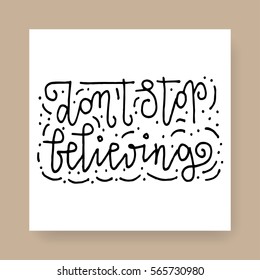 "Don't stop believing" - hand lettering square card. Hand drawn vector print. Black ink quote isolated on a white background. Modern brush calligraphy. 