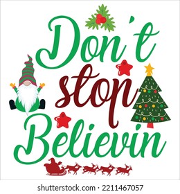Don't stop believing Merry Christmas shirt print template, funny Xmas shirt design, Santa Claus funny quotes typography design