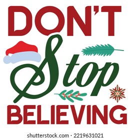 Don't Stop Believing, Merry Christmas shirt print template, funny Xmas shirt design, Santa Claus funny quotes typography design