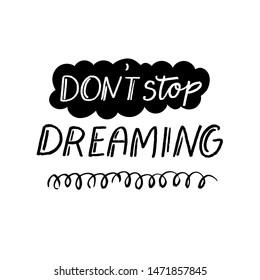 Don't stop dreaming. Insporational quote, motivational saying for journals, printed and social media. Black text.