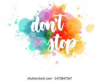 Don't stop - inspirational handwritten modern calligraphy lettering text on multicolored watercolor paint splash background.