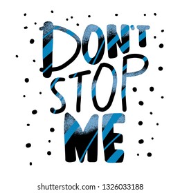 Dont stop me quote. Handwritten lettering isolated on white background. Inspirational slogan with decoration. Vector illustration.