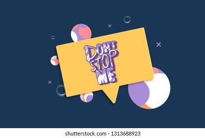 Dont stop me quote. Poster template with handwritten letteringand speech bubble. Inspirational slogan with decoration. Vector illustration.