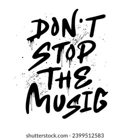 Don't stop the music graffiti. Vector  illustration in the urban street style. Spray black modern retro symbol lettering isolated on white background. For music party, festival, rave