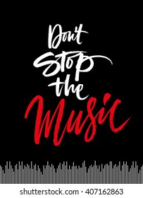 Don't stop the music. Hand drawn quote for your design. Unique brush pen lettering. Can be used for print (bags, posters, cards, stationery) and for web (banners, advertisement).