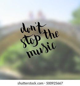 Don't stop the music. Illustration with hand-lettering inspiration and motivation quote. Drawing for prints with phrase.