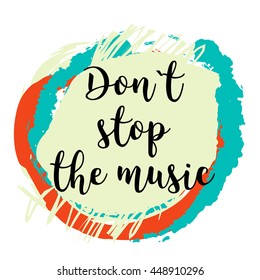 Don't stop the music lettering on colorful grunge stain. Hand drawn quote for your design. Can be used for prints, posters, cards and banners