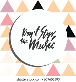 Don't stop the music. Modern calligraphic style. Hand lettering and custom typography for your designs: t-shirts, bags, for posters, invitations, cards, etc.