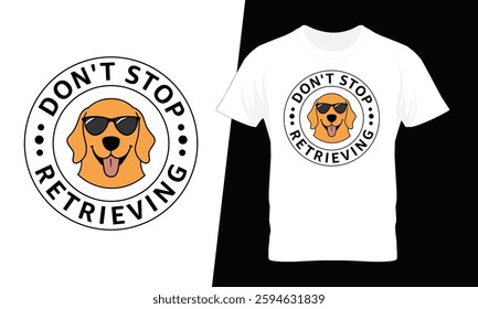 Don't Stop Retrieving Circle Style Dog Lover Funny T-shirt Design