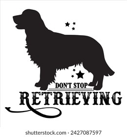 DON'T STOP RETRIEVING  DOG T-SHIRT DESIGN svg