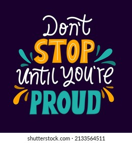 Don't stop until you proud. quote lettering.Vector illustration with hand-drawn lettering. positive quote. wall decoration. hand lettering quote. colorful quote lettering.