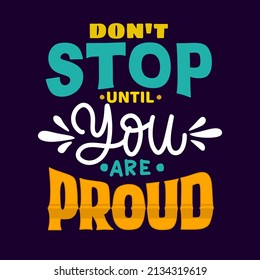 Don't stop until you proud. quote lettering.Vector illustration with hand-drawn lettering. positive quote. wall decoration. hand lettering quote. colorful quote lettering.