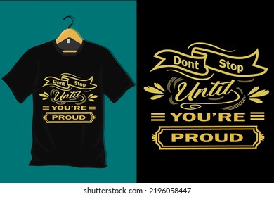 Dont Stop Until You are Proud T Shirt Design