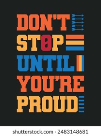 Don't Stop Until You are Proud t shirt design, Motivational Typography t shirt design, Inspirational quotes for t shirt design
