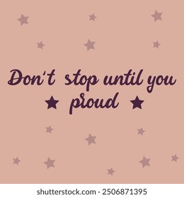 "DONT STOP UNTIL YOU PROUD" perfect for stickers, merchandise and apparel designs. this typography design offers high-quality, eye-catching typography, easy to use and scalable. 