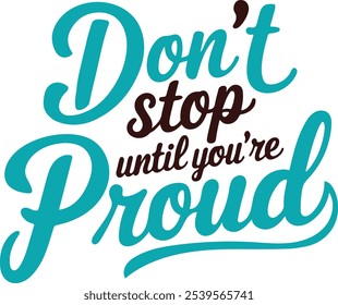 Don't Stop until you' re proud typography design