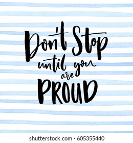 Don't stop until you are proud. Motivational quote handwritten at blue stripes watercolor background.