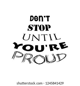 Don't stop until you're proud. Inspirational handwritten phrase