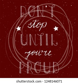 Don't stop until you're proud motivational quote, Isolated on white background. Hand drawn lettering element for prints, cards, posters, products packaging, branding.