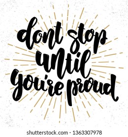 Don't stop until you're proud. Lettering phrase for poster, card, banner, sign, flyer. Vector illustration